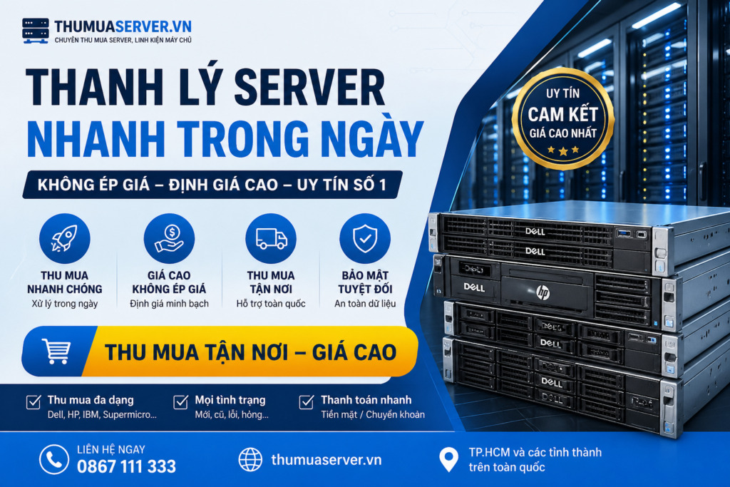 Thanh lý server nhanh trong ngày – Không ép giá, thu mua tận nơi